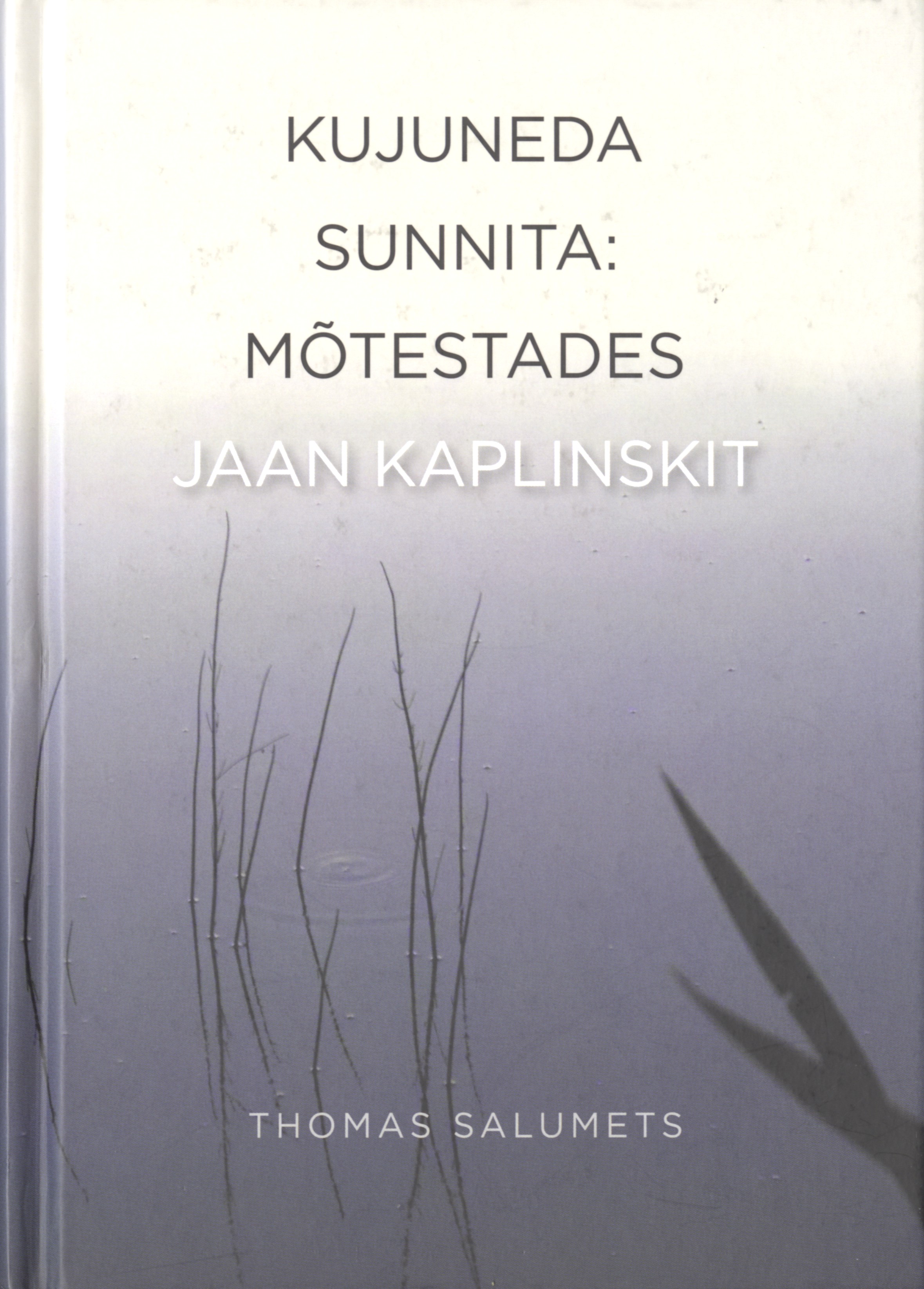Thomas Salumets, Kujuneda sunnita. Mõtestades Jaan Kaplinskit. Tlk Kersti Unt, toim Ele Süvalep. Tallinn: Varrak, 2016. 276 lk.